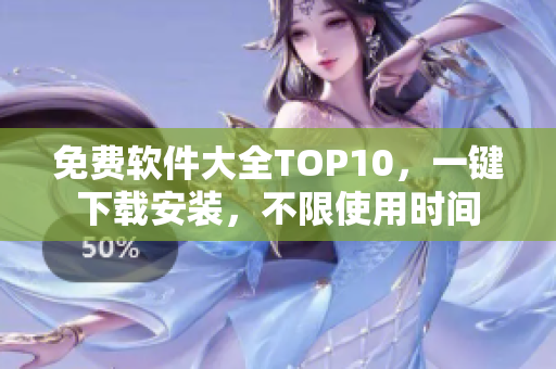 免费软件大全TOP10，一键下载安装，不限使用时间