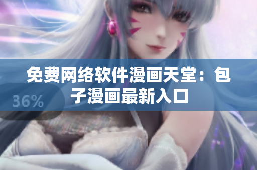 免费网络软件漫画天堂：包子漫画最新入口