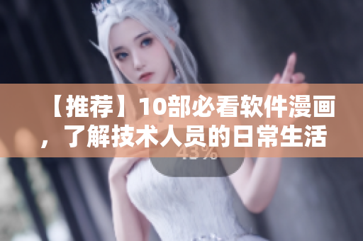 【推荐】10部必看软件漫画，了解技术人员的日常生活！