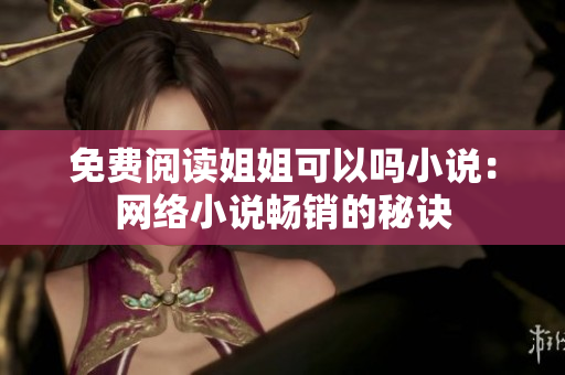 免费阅读姐姐可以吗小说：网络小说畅销的秘诀