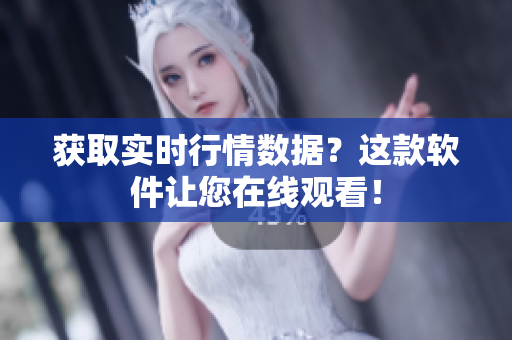获取实时行情数据？这款软件让您在线观看！