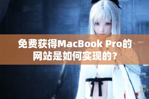 免费获得MacBook Pro的网站是如何实现的？