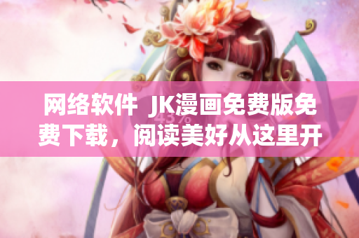 网络软件  JK漫画免费版免费下载，阅读美好从这里开始