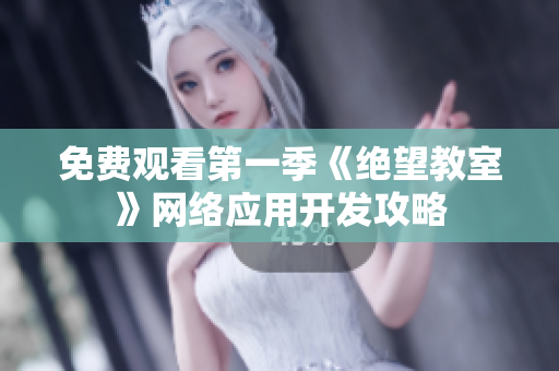 免费观看第一季《绝望教室》网络应用开发攻略