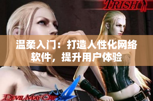 温柔入门：打造人性化网络软件，提升用户体验