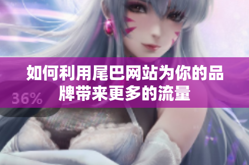 如何利用尾巴网站为你的品牌带来更多的流量