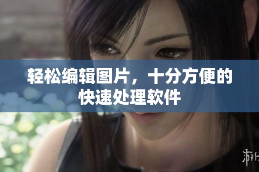 轻松编辑图片，十分方便的快速处理软件