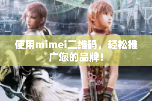 使用mimei二维码，轻松推广您的品牌！