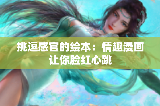 挑逗感官的绘本：情趣漫画让你脸红心跳