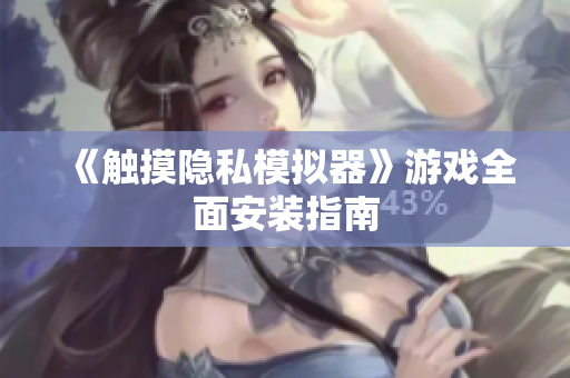 《触摸隐私模拟器》游戏全面安装指南
