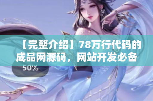 【完整介绍】78万行代码的成品网源码，网站开发必备！