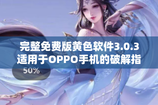完整免费版黄色软件3.0.3适用于OPPO手机的破解指南