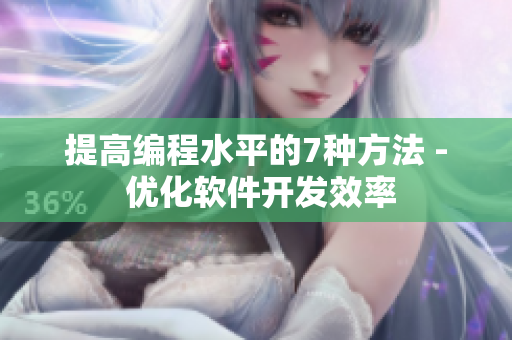 提高编程水平的7种方法 - 优化软件开发效率