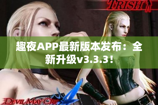 趣夜APP最新版本发布：全新升级v3.3.3！