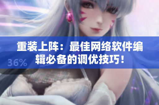 重装上阵：最佳网络软件编辑必备的调优技巧！