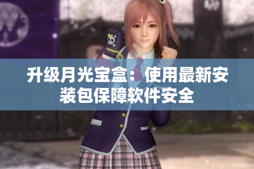 升级月光宝盒：使用最新安装包保障软件安全
