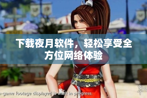 下载夜月软件，轻松享受全方位网络体验