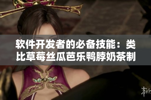 软件开发者的必备技能：类比草莓丝瓜芭乐鸭脖奶茶制作方法