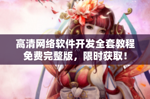 高清网络软件开发全套教程免费完整版，限时获取！