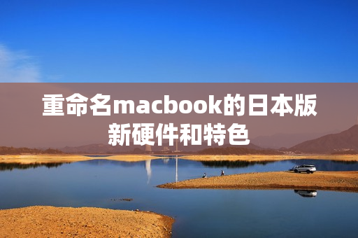 重命名macbook的日本版新硬件和特色