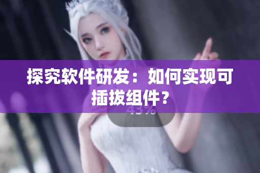 探究软件研发：如何实现可插拔组件？