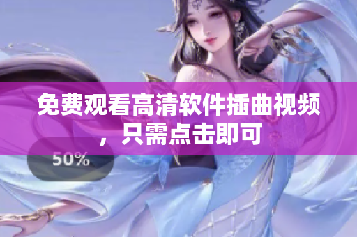 免费观看高清软件插曲视频，只需点击即可