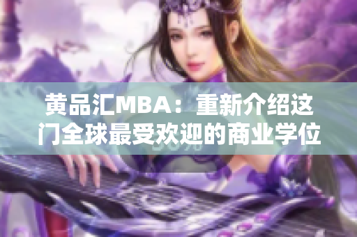 黄品汇MBA：重新介绍这门全球最受欢迎的商业学位