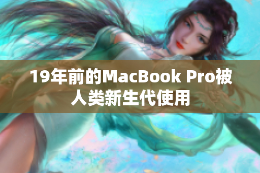 19年前的MacBook Pro被人类新生代使用