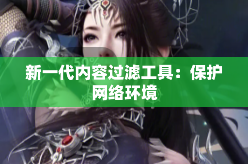 新一代内容过滤工具：保护网络环境