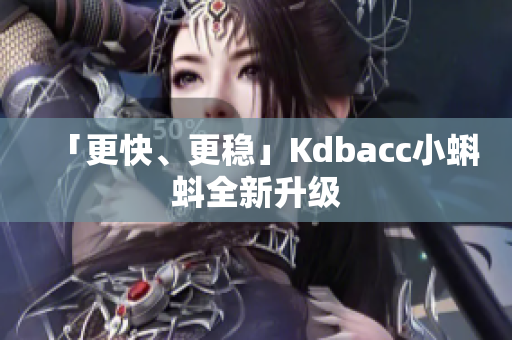 「更快、更稳」Kdbacc小蝌蚪全新升级