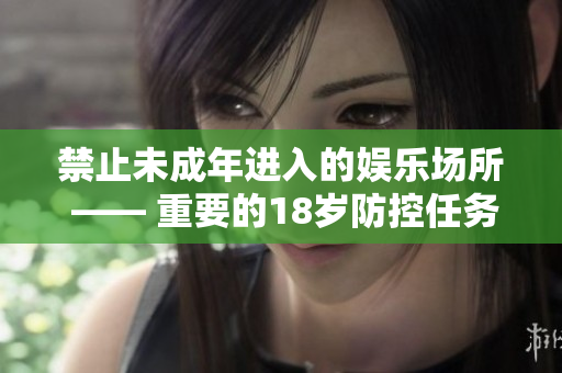 禁止未成年进入的娱乐场所 —— 重要的18岁防控任务