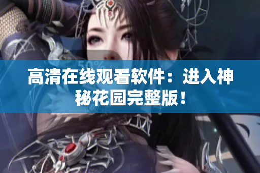 高清在线观看软件：进入神秘花园完整版！