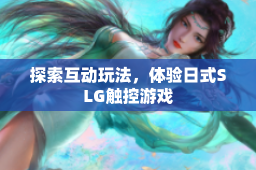 探索互动玩法，体验日式SLG触控游戏