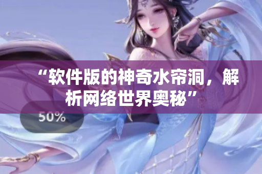 “软件版的神奇水帘洞，解析网络世界奥秘”