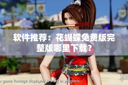 软件推荐：花蝴蝶免费版完整版哪里下载？