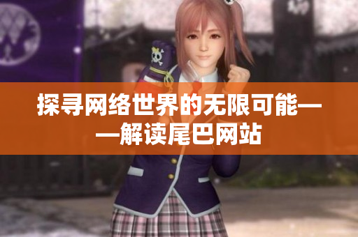 探寻网络世界的无限可能——解读尾巴网站