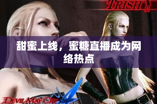 甜蜜上线，蜜糖直播成为网络热点