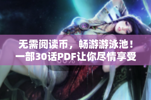 无需阅读币，畅游游泳池！一部30话PDF让你尽情享受