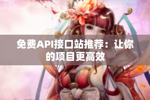 免费API接口站推荐：让你的项目更高效