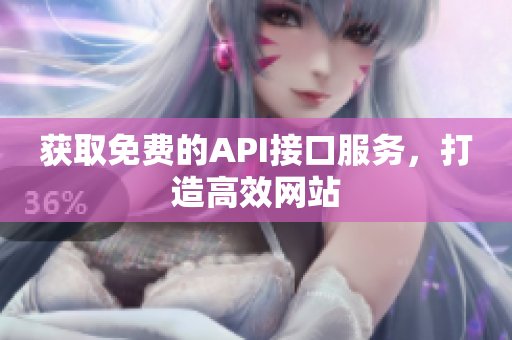 获取免费的API接口服务，打造高效网站
