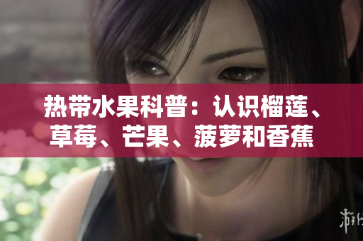 热带水果科普：认识榴莲、草莓、芒果、菠萝和香蕉