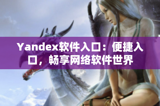 Yandex软件入口：便捷入口，畅享网络软件世界