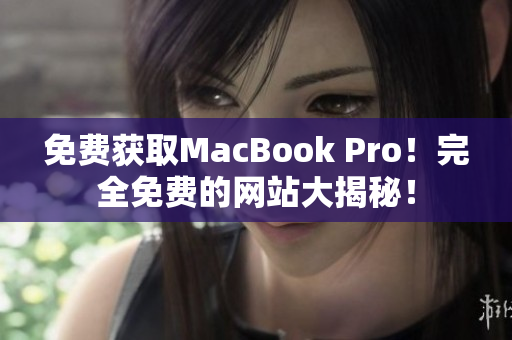 免费获取MacBook Pro！完全免费的网站大揭秘！