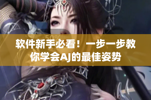 软件新手必看！一步一步教你学会AJ的最佳姿势