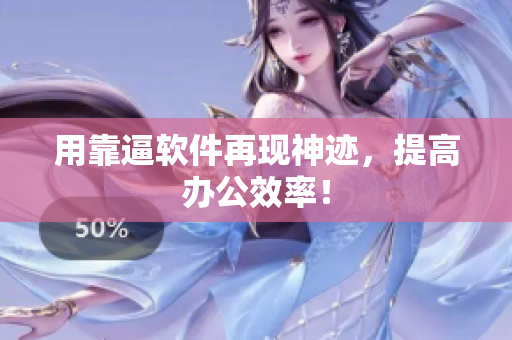 用靠逼软件再现神迹，提高办公效率！