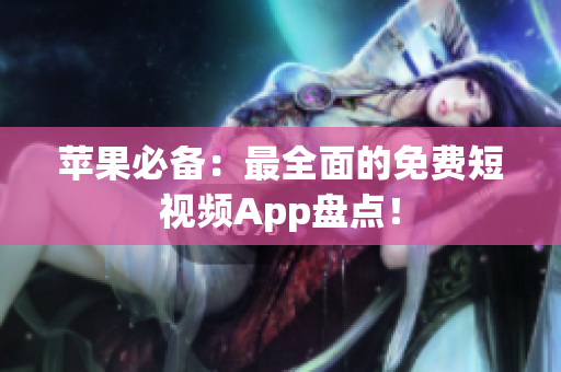 苹果必备：最全面的免费短视频App盘点！