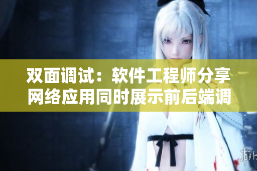 双面调试：软件工程师分享网络应用同时展示前后端调试技巧