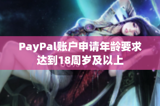 PayPal账户申请年龄要求达到18周岁及以上