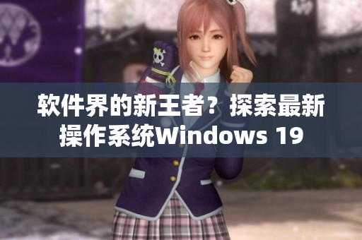 软件界的新王者？探索最新操作系统Windows 19