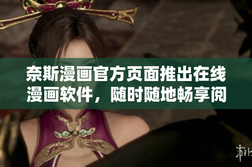 奈斯漫画官方页面推出在线漫画软件，随时随地畅享阅读